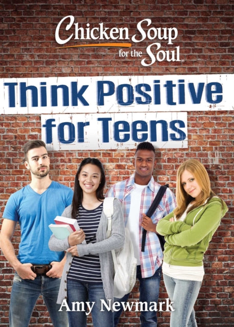 Book cover of: Chicken Soup for the Soul: Think Positive for Teens. By: Amy Newmark