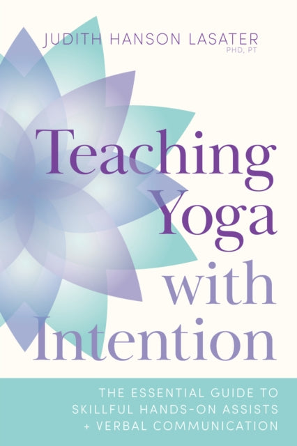 Book cover of: Teaching Yoga with Intention. By: Judith Hanson Lasater