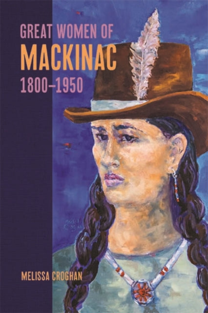 Book cover of: Great Women of Mackinac, 1800-1950. By: Melissa Croghan