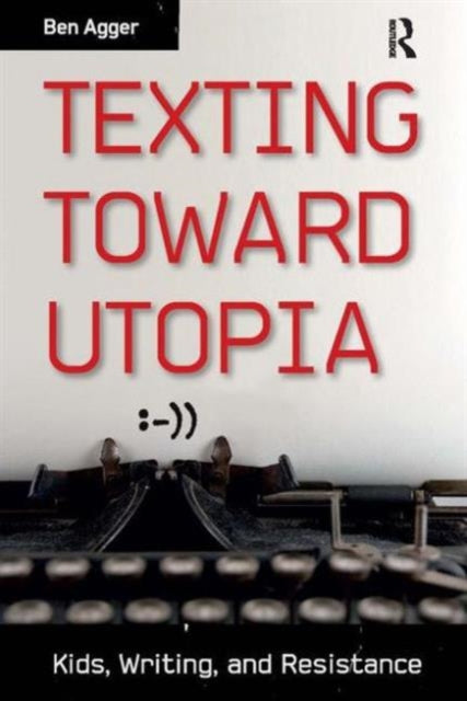Book cover of: Texting Toward Utopia. By: Ben Agger