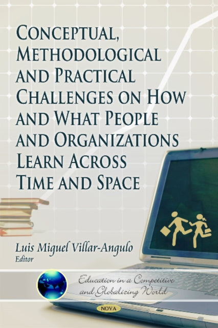 Book cover of: Conceptual, Methodological & Practical Challenges on How & What People & Organizations Learn Across Time & Space. By: Luis Miguel Villar Angulo