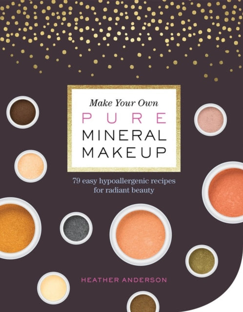Book cover of: Make Your Own Pure Mineral Makeup. By: Heather Anderson