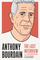 Book cover of: Anthony Bourdain: The Last Interview. By: Anthony Bourdain