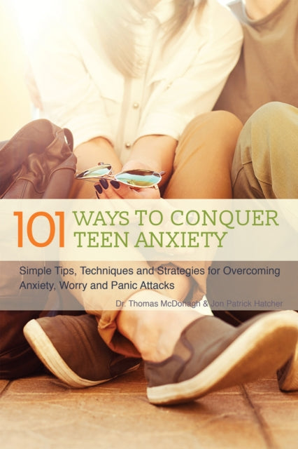 Book cover of: 101 Ways to Conquer Teen Anxiety. By: Dr. Thomas McDonagh