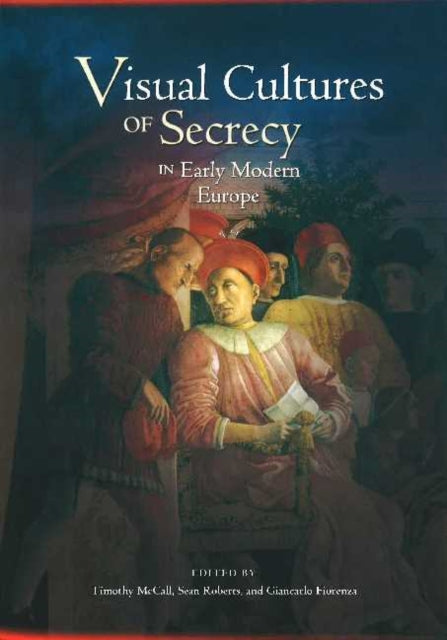 Book cover of: Visual Cultures of Secrecy in Early Modern Europe