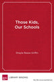 Book cover of: Those Kids, Our Schools. By: Shayla Reese Griffin