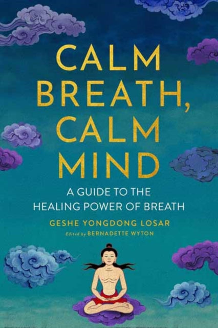 Calm Breath, Calm Mind, A Guide to the Healing Power of Breath 9781614297802 Geshe YongDong Losar