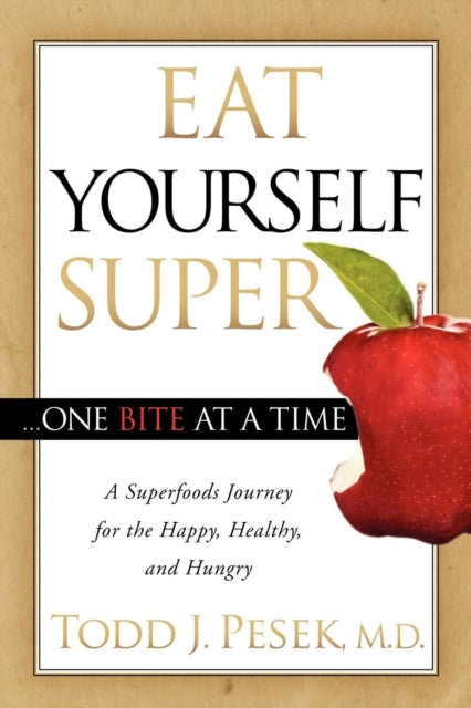 Book cover of: Eat Yourself Super One Bite at a Time. By: Todd Pesek