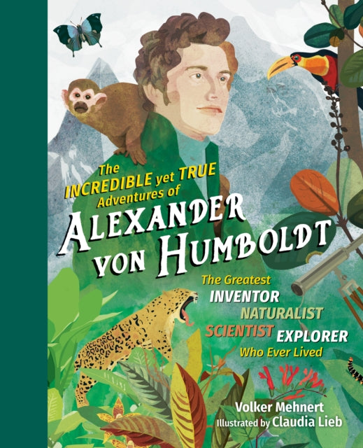 Book cover of: Incredible yet True Adventures of Alexander von Humboldt. By: Volker Mehnert