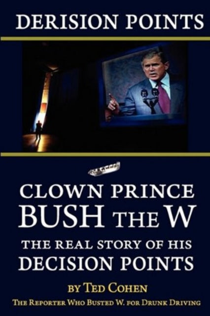 Book cover of: Derision Points -- Clown Prince Bush the W. By: Ted Cohen