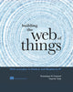Book cover of: Building the Web of Things. By: GUINARD  DOMINIQUE D