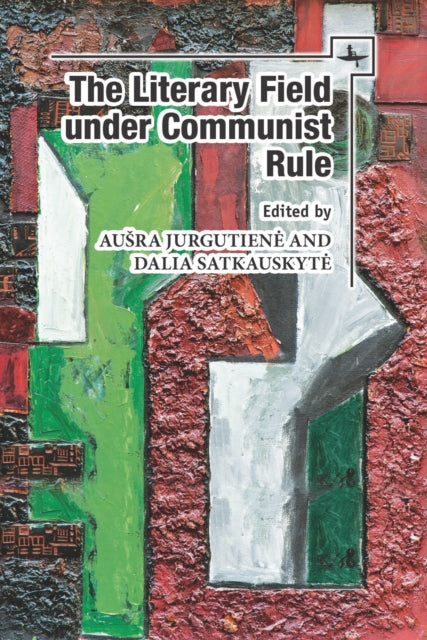 Book cover of: Literary Field under Communist Rule. By: Ausra Jurgutienė