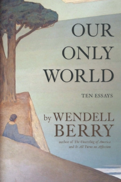 Book cover of: Our Only World. By: Wendell Berry