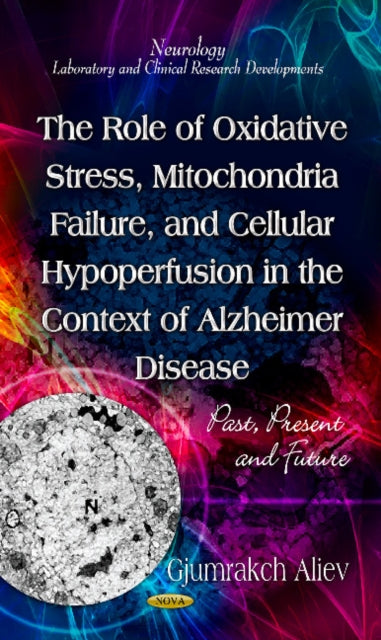 Book cover of: Role of Oxidative Stress, Mitochondria Failure, & Cellular Hypoperfusion in the Context of Alzheimer Disease. By: Gjumrakch Aliev