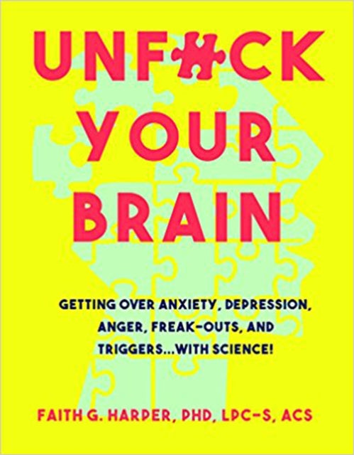 Unfuck Your Brain, Using Science To Get Over Anxiety, Depression, Anger, Freak-Outs, and Triggers 9781621063049 Dr. Faith G. Harper