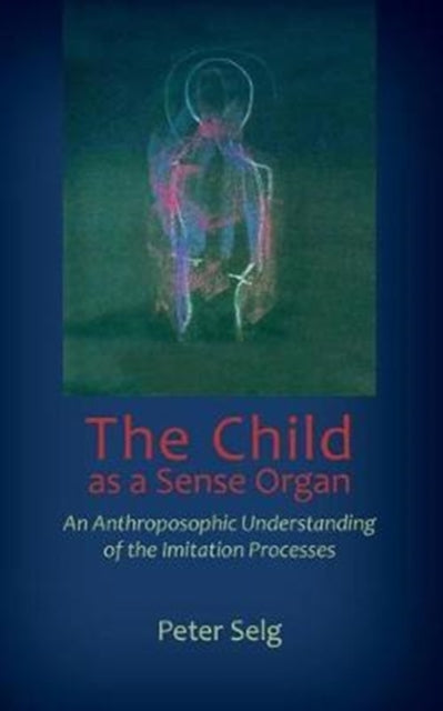 Book cover of: Child as a Sense Organ. By: Peter Selg