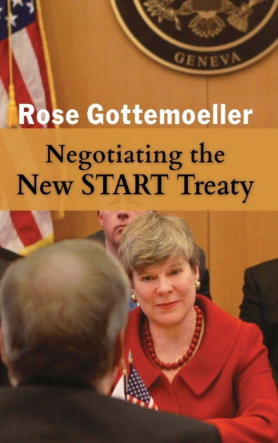 Book cover of: Negotiating the New START Treaty. By: Rose E. Gottemoeller