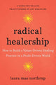 Radical Healership, How to Build a Values-Driven Healing Practice in a Profit-Driven World 9781623175993 Laura Mae Northrup