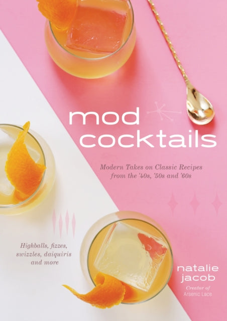 Mod Cocktails, Modern Takes on Classic Recipes from the 40's, 50's and 60's 9781624148293 Natalie Jacob