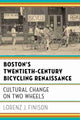 Book cover of: Boston's Twentieth-Century Bicycling Renaissance. By: Lorenz J. Finison