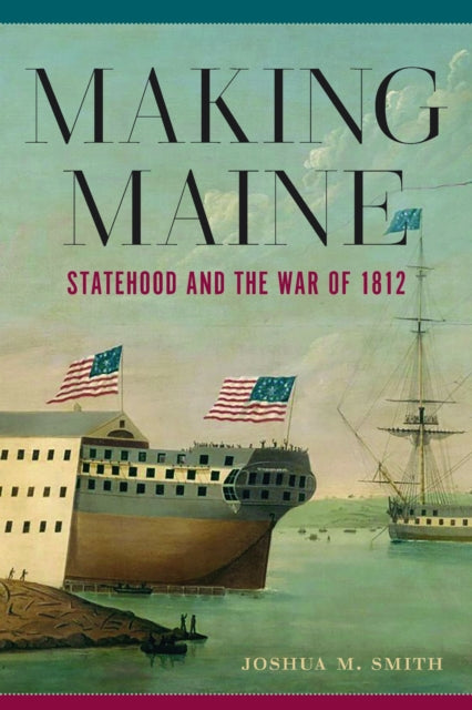 Book cover of: Making Maine. By: Joshua M. Smith