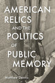 Book cover of: American Relics and the Politics of Public Memory. By: Matthew Dennis