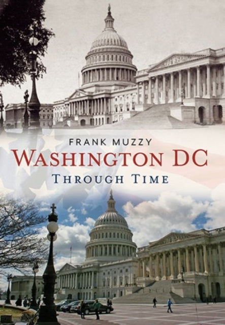 Book cover of: Washington Dc Through Time. By: Frank Muzzy