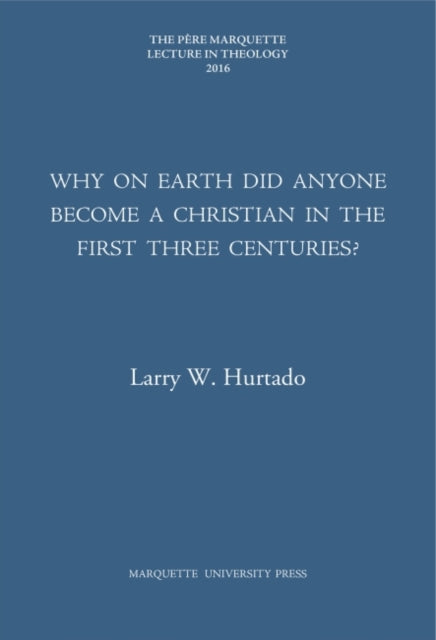 Book cover of: Why on Earth Did Anyone Become a Christian in the First Three Centuries?. By: Larry W. Hurtado