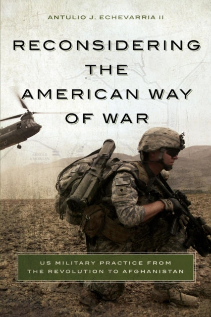 Book cover of: Reconsidering the American Way of War. By: Antulio J., II Echevarria