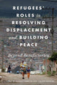 Book cover of: Refugees' Roles in Resolving Displacement and Building Peace