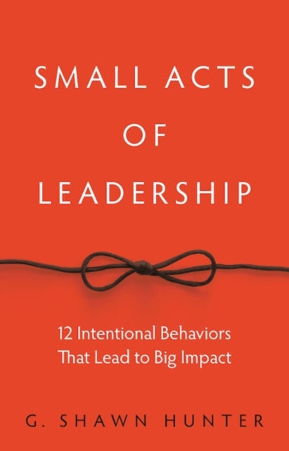 Book cover of: Small Acts of Leadership. By: G. Shawn Hunter