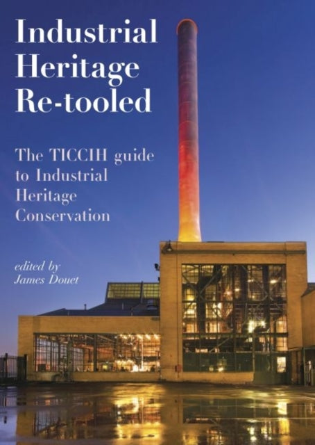 Book cover of: Industrial Heritage Re-tooled. By: James Douet
