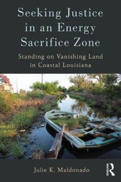Book cover of: Seeking Justice in an Energy Sacrifice Zone. By: Julie K. Maldonado