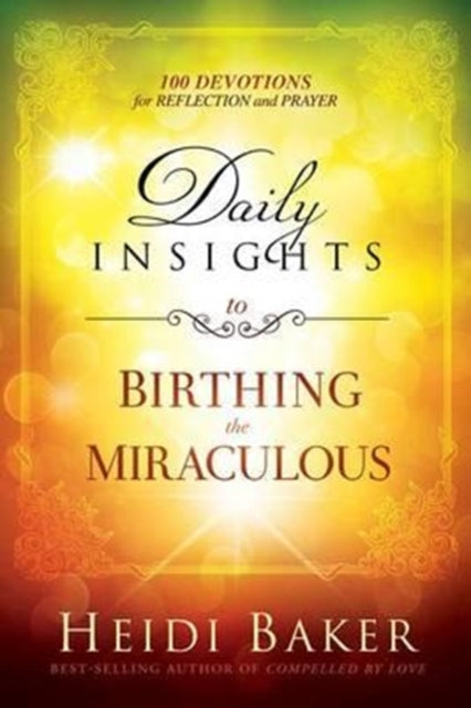 Book cover of: Daily Insights To Birthing The Miraculous. By: Heidi Baker