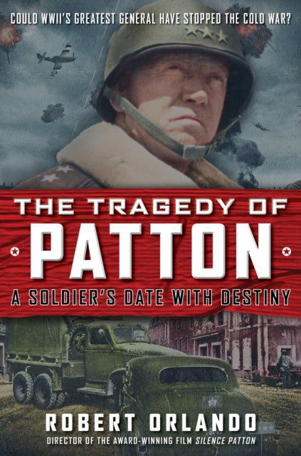 Book cover of: TRAGEDY OF PATTON A Soldier's Date With Destiny. By: Robert Orlando