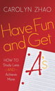 Book cover of: Have Fun & Get A's. By: Carolyn Zhao