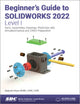 Book cover of: Beginner's Guide to SOLIDWORKS 2022 - Level I. By: Alejandro Reyes