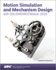 Book cover of: Motion Simulation and Mechanism Design with SOLIDWORKS Motion 2025. By: Kuang-Hua Chang