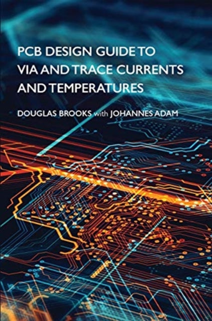Book cover of: PCB Design Guide to Via and Trace Currents and Temperatures. By: Douglas Brooks