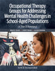 Book cover of: Occupational Therapy Groups for Addressing Mental Health Challenges in School-Aged Populations. By: Brad E. Egan