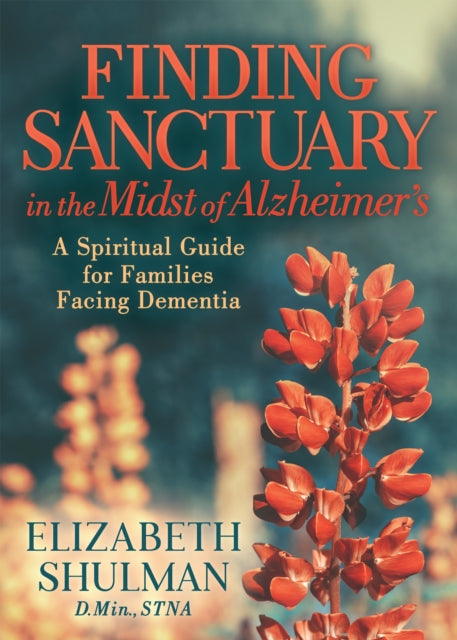 Book cover of: Finding Sanctuary in the Midst of Alzheimer's. By: Elizabeth Shulman