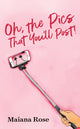 Book cover of: Oh, The Pics That You'll Post!. By: Maiana Rose