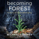 Book cover of: Becoming Forest: A Story of Deep Belonging. By: Michael Kearney