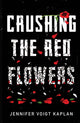 Book cover of: Crushing the Red Flowers. By: Jennifer Voigt-Kaplan