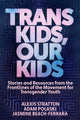 Book cover of: Trans Kids, Our Kids. By: Jasmine Beach-Ferrara