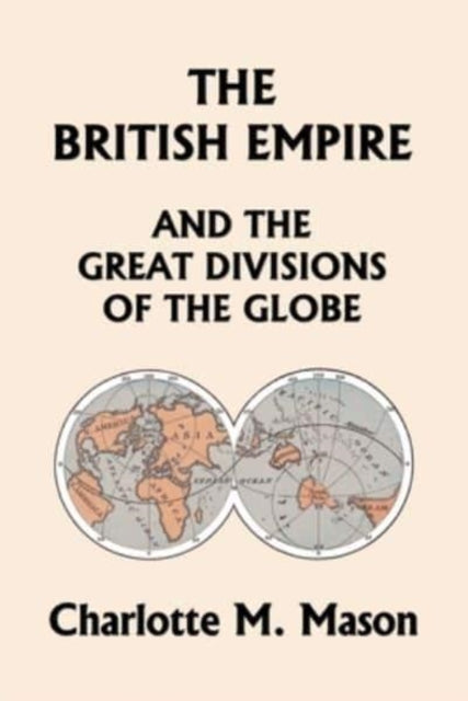 Book cover of: British Empire and the Great Divisions of the Globe, Book II in the Ambleside Geography Series (Yesterday's Classics). By: Charlotte M. Mason