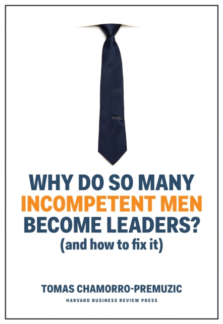 Book cover of: Why Do So Many Incompetent Men Become Leaders?. By: Tomas Chamorro-Premuzic