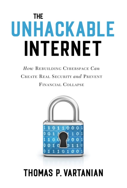 Book cover of: Unhackable Internet. By: Thomas P. Vartanian
