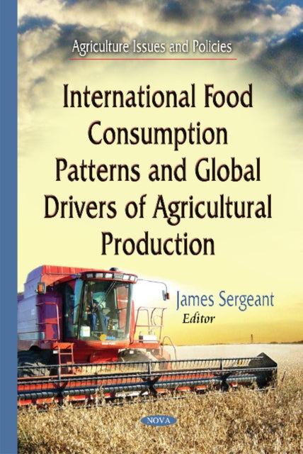 Book cover of: International Food Consumption Patterns & Global Drivers of Agricultural Production. By: James Sergeant