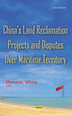 Book cover of: Chinas Land Reclamation Projects & Disputes Over Maritime Territory. By: Dominic White